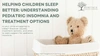 Helping Children Sleep Better: Understanding Pediatric Insomnia and Treatment Options