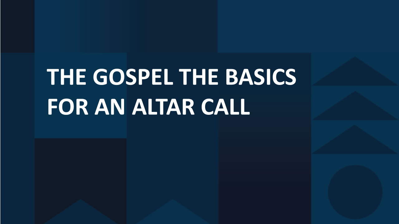 The Gospel The Basics for an Altar Call