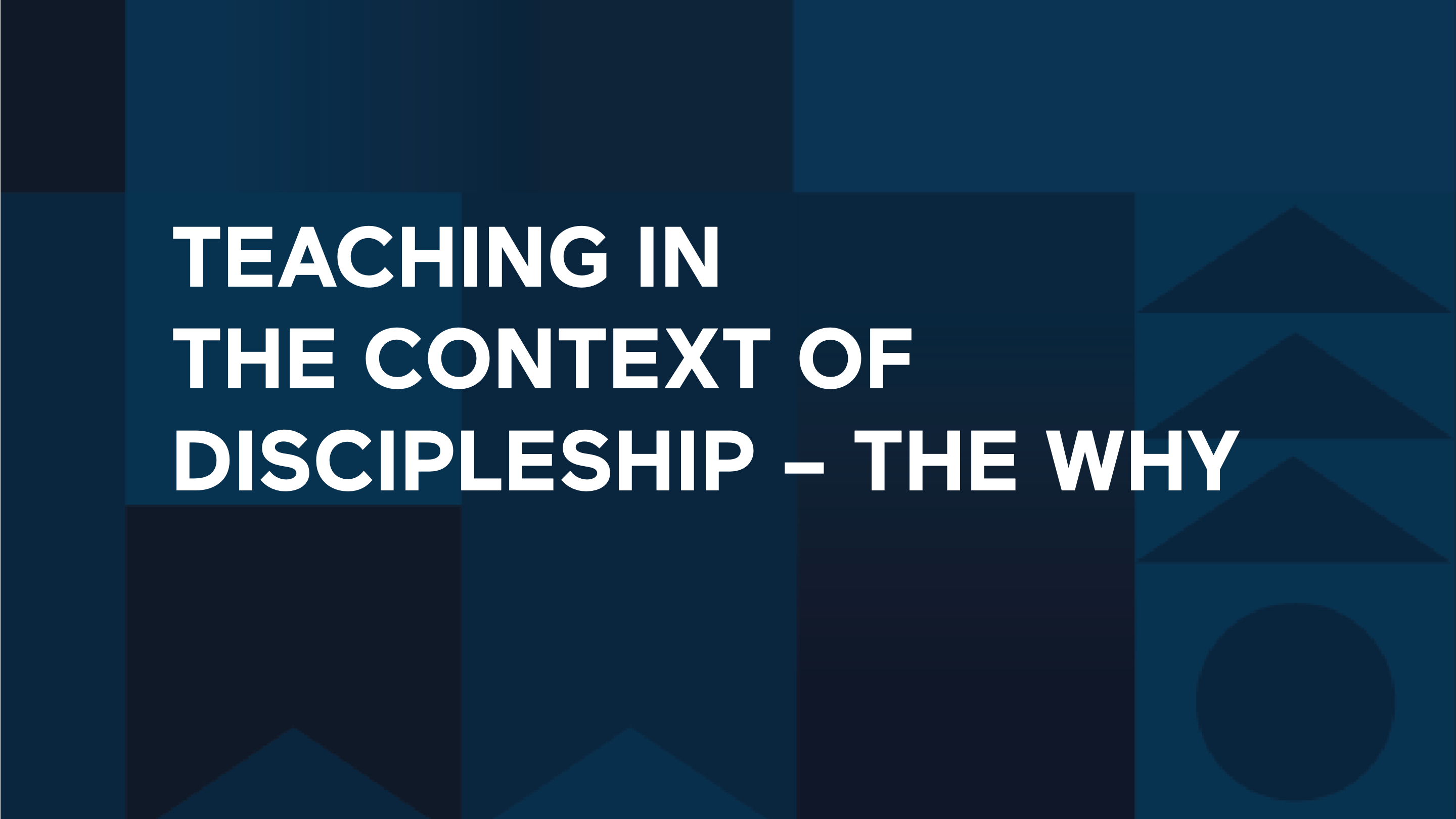 Teaching in the Context of Discipleship - The Why