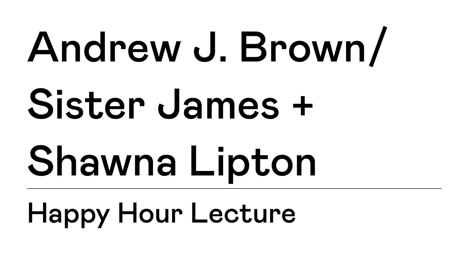 TBA:18 HAPPY HOUR LECTURE: Andrew J. Brown/Sister James and Shawna Lipton