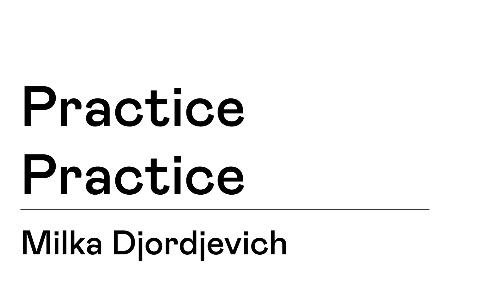 TBA:18 WORKSHOP: PRACTICE PRACTICE with Milka Djordjevich