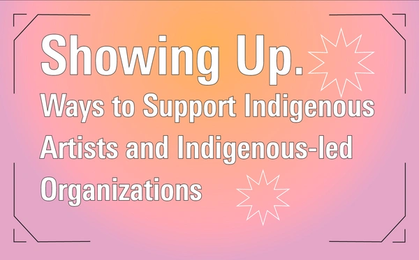 Ways to Support Indigenous Artists and Indigenous-led Organizations