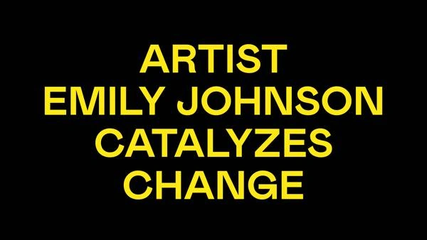 ARTIST EMILY JOHNSON CATALYZES CHANGE