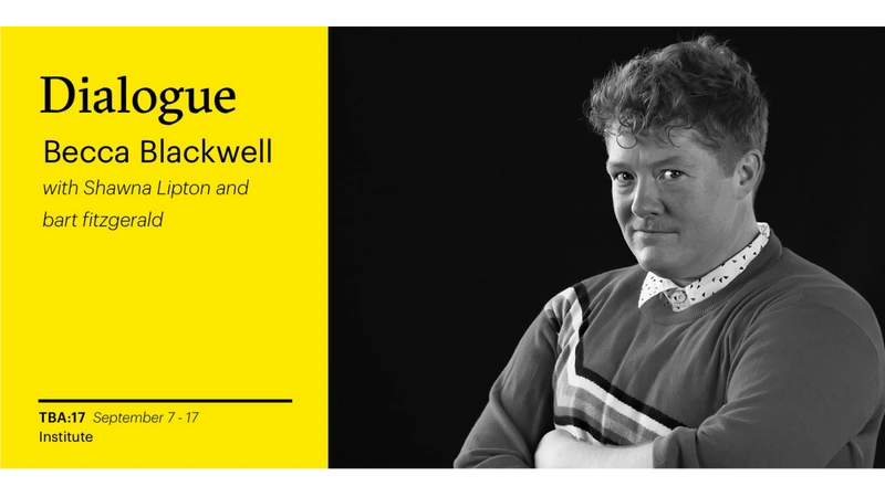 TBA:17 CONVERSATION: Becca Blackwell with Shawna Lipton and bart fitzgerald