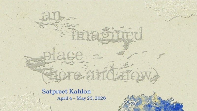 Exhibition Opening April 4: "an imagined place (here and now)" by Satpreet Kahlon
