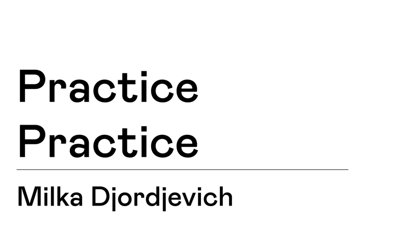 TBA:18 WORKSHOP: PRACTICE PRACTICE with Milka Djordjevich