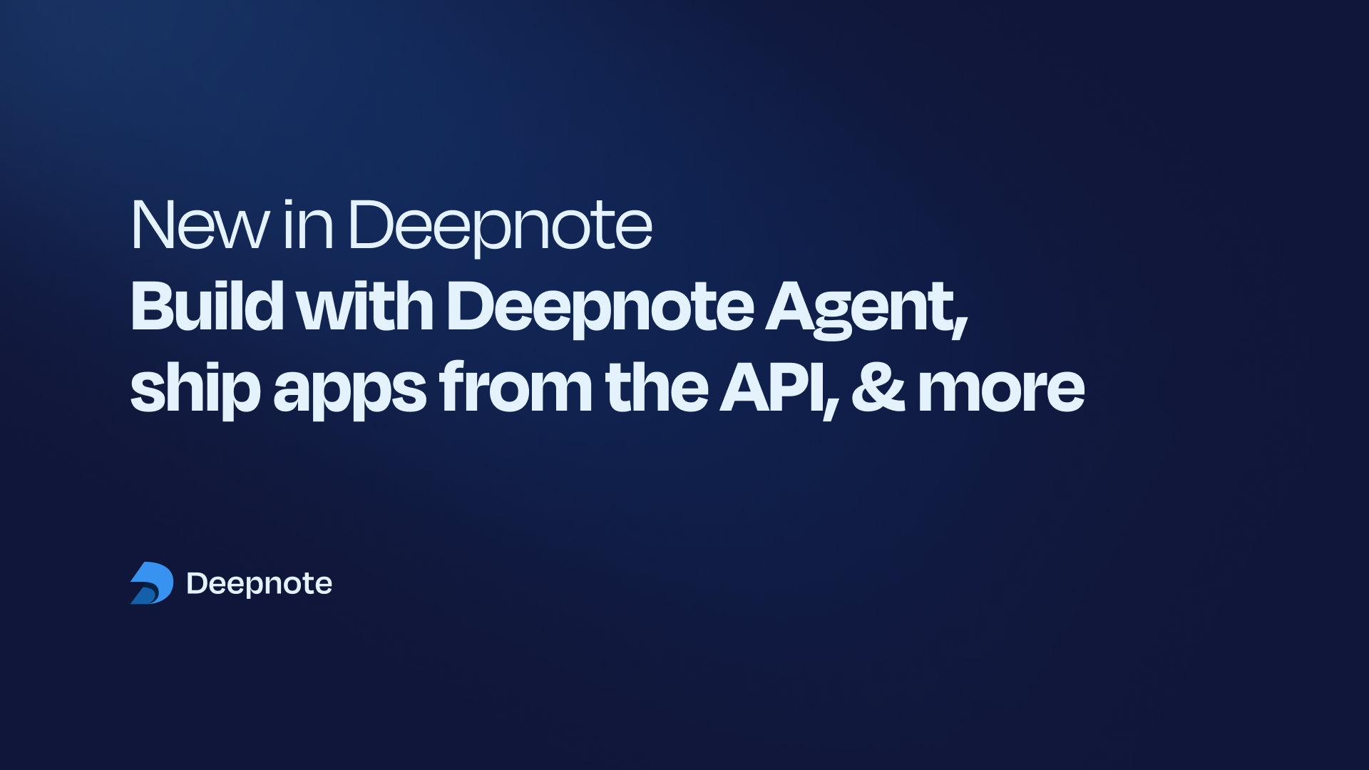 Build with Deepnote Agent, ship apps from the API, & more.png