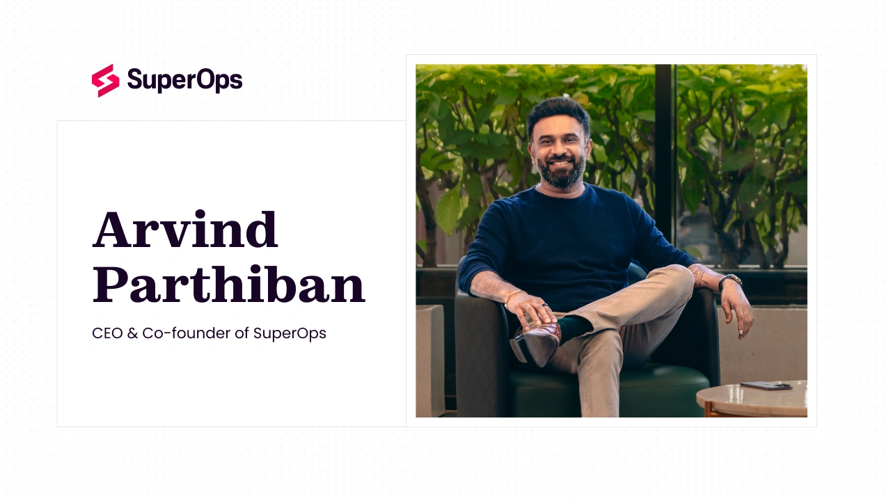 Arvind Parthiban - CEO & Co-founder of SuperOps