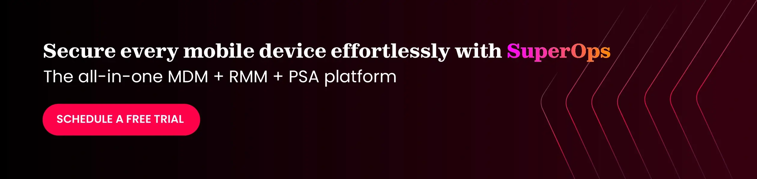 Book a trial withSuperOps to manage every clients mobile fleet