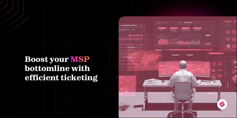 How can a good ticketing system can boost your MSP business