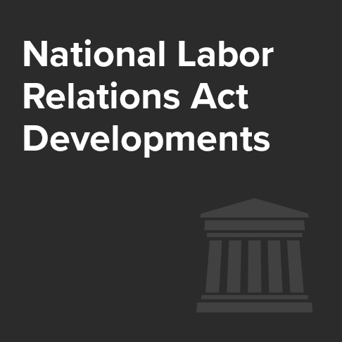 National Labor Relations Act Developments