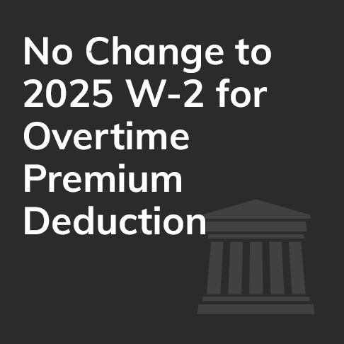 No Change to 2025 W-2 for Overtime Premium Deduction